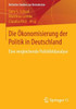 Die Ã–konomisierung Der Politik in Deutschland: Eine Vergleichende Politikfeldanalyse