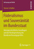Föderalismus Und Souveränität Im Bundesstaat: Ideengeschichtliche Grundlagen Und Die Rechtsprechung Des Bundesverfassungsgerichts