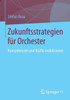 Zukunftsstrategien FÃ¼r Orchester: Kompetenzen Und KrÃ¤fte Mobilisieren