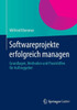 Softwareprojekte Erfolgreich Managen: Grundlagen, Methoden Und Praxishilfen Für Auftraggeber