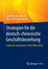 Strategien Für Die Deutsch-Chinesische Geschäftsbeziehung: Erfolgreich Verhandeln Und Konflikte Lösen
