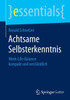 Achtsame Selbsterkenntnis: Work-Life-Balance Kompakt Und Verständlich