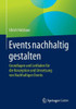 Events Nachhaltig Gestalten: Grundlagen Und Leitfaden Für Die Konzeption Und Umsetzung Von Nachhaltigen Events