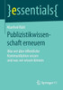 Publizistikwissenschaft Erneuern: Was Wir Ãœber Ã–ffentliche Kommunikation Wissen Und Was Wir Wissen KÃ¶nnen