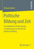 Politische Bildung Und Zeit: Eine Didaktische Untersuchung Zur Bedeutung Von Zeit FÃ¼r Die Politische Bildung