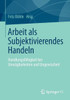 Arbeit ALS Subjektivierendes Handeln: HandlungsfÃ¤higkeit Bei UnwÃ¤gbarkeiten Und Ungewissheit