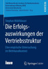 Die Erfolgsauswirkungen Der Vertriebsstruktur: Eine Empirische Untersuchung Im Mehrkanalkontext