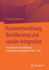 Raumentwicklung, BevÃ¶lkerung Und Soziale Integration: Forschung FÃ¼r Raumplanung Und Raumordnungspolitik 1930-1960