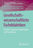 Gesellschaftswissenschaftliche Fachdidaktiken: Theorien, Empirische Fundierungen Und Perspektiven