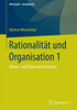 Rationalität Und Organisation 1: Akteur- Und Organisationstheorie