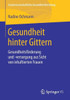 Gesundheit Hinter Gittern: GesundheitsfÃ¶rderung Und -Versorgung Aus Sicht Von Inhaftierten Frauen