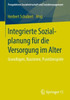 Integrierte Sozialplanung FÃ¼r Die Versorgung Im Alter: Grundlagen, Bausteine, Praxisbeispiele