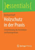 Holzschutz in Der PRAXIS: Schnelleinstieg FÃ¼r Architekten Und Bauingenieure