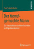 Der Fremd-Gemachte Mann: Zur Konstruktion Von Männlichkeiten Im Migrationskontext