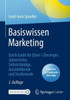 Basiswissen Marketing: Quick Guide Für (Quer-) Einsteiger, Jobwechsler, Selbstständige, Auszubildende Und Studierende