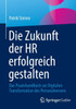 Die Zukunft Der HR Erfolgreich Gestalten: Das Praxishandbuch Zur Digitalen Transformation Des Personalwesens