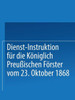 Dienst-Instruktion FÃ¼r Die KÃ¶niglich PreuÃŸischen FÃ¶rster Vom 23. Oktober 1868