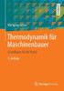 Thermodynamik FÃ¼r Maschinenbauer: Grundlagen FÃ¼r Die PRAXIS