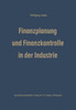 Finanzplanung Und Finanzkontrolle in Der Industrie: Systematische Darstellung Der Grundlagen