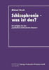 Schizophrenie -- Was Ist Das?: Ein Leitfaden FÃ¼r Den Psychiatrisch Interessierten Hausarzt