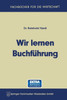 Wir lernen Buchführung: Ein Lehr- und Übungsbuch für den Schul-, Kurs- und Selbstunterricht