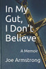 In My Gut, I Don't Believe: A Memoir