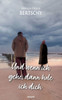 Und wenn ich gehe, dann hole ich dich