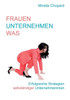Frauen unternehmen was: Portraits selbständiger Unternehmerinnen