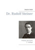 Dr. Rudolf Steiner: Wirken und Werk