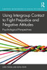 Using Intergroup Contact to Fight Prejudice and Negative Attitudes (European Monographs in Social Psychology)
