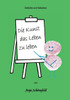 Die Kunst das Leben zu leben