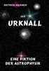 Der Urknall: Eine Fiktion der Astrophysik