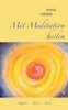 Mit Meditation heilen: KÃ¶rper - Geist - Seele