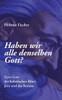 Haben wir alle denselben Gott?: Zum Gott der hebrÃ¤ischen Bibel, Jesu und des Korans