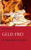 Geld - Frei: Der Weg zurÃ¼ck ins Paradies