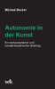 Autonomie in der Kunst: Ein werkanalytischer und kunstphilosophischer Streifzug