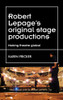 Robert Lepage's original stage productions: Making theatre global (Theatre: Theory  Practice  Performance)