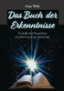 Das Buch der Erkenntnisse: Erschaffe dein Traumleben mit dem Gesetz der Anziehung!