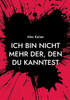 Ich bin nicht mehr der, den du kanntest: Wer bin ich jetzt nur