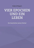 Vier Epochen und ein Leben: Die Geschichte meiner Mutter