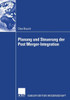 Planung Und Steuerung Der Post Merger-Integration