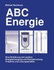 ABC Energie: Eine EinfÃ¼hrung mit Lexikon: Energieerzeugung und Energeinutzung, Probleme und LÃ¶sungsansÃ¤tze