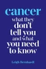 Cancer: What they don't tell you and what you need to know