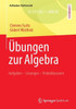Ãœbungen Zur Algebra: Aufgaben - LÃ¶sungen - Probeklausuren