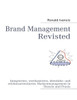 Brand Management Revisted: Integriertes, wertbasiertes, identitäts- und erlebnisorientiertes Markenmanagement in Theorie und Praxis
