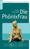 Die Phönixfrau: Vom Ich und Wir eines Frauenlebens zwischen Weltkrieg und Gegenwart