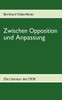 Zwischen Opposition und Anpassung: Die Literatur der DDR in ausgewÃ¤hlten Texten