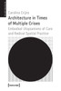 Architecture in Times of Multiple Crises: Embodied Utopianisms of Care and Radical Spatial Practice