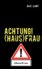ACHTUNG! (Haus)Frau: Der ultimative Ratgeber fÃ¼r MÃ¤nner
