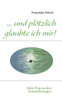 ... und plötzlich glaubte ich mir!: Mein Weg aus den Kontrollzwängen